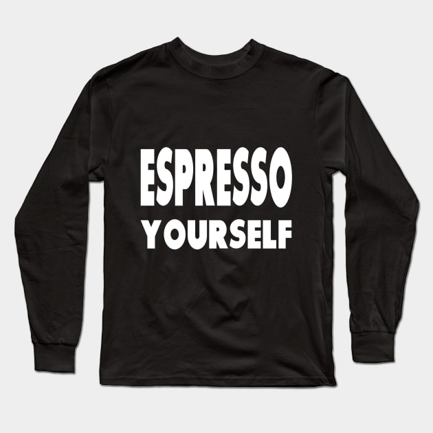 Espresso Yourself Long Sleeve T-Shirt by marktwain7